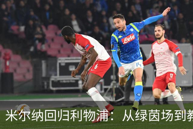 米尔纳回归利物浦：从绿茵场到教练席的启航